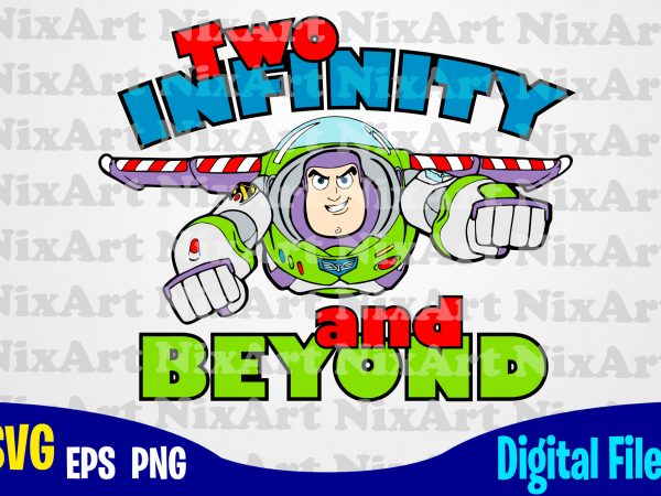 Two infinity and beyond, toy story, buzz, toy story svg, buzz svg, funny toy story design svg eps, png files for cutting machines and print