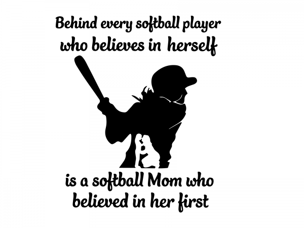 Behind every softball player who believes in herself is a softball mom who believed in her first svg,behind every softball player who believes in herself,behind t shirt template