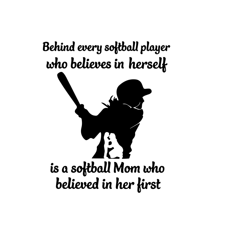 Behind every softball player who believes in herself is a softball Mom who believed in her first svg,Behind every softball player who believes in herself,Behind