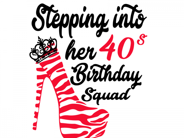Stepping into her 40s birthday squad svg,stepping into her 40s birthday squad,stepping into her 40s birthday squad png,stepping into her 40s birthday squad design,birthday svg,birthday