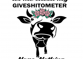 Let me check my giveshitometer nope nothing cow svg,Let me check my giveshitometer nope nothing cow ,Let me check my giveshitometer nope nothing cow png