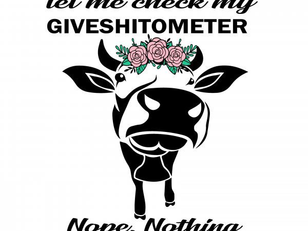 Let Me Check My Giveshitometer Nope Nothing Cow Svg Let Me Check My Giveshitometer Nope Nothing Cow Let Me Check My Giveshitometer Nope Nothing Cow Png Design For T Shirt Buy T Shirt
