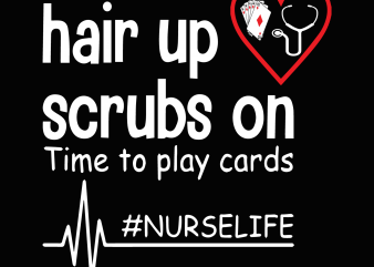 Hair up scrubs on time to play cards svg,nurse selife svg,nurse svg,nurse png,nurse design