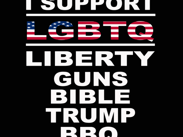 I support lgbtq liberty guns bible trump bbq svg,i support lgbtq liberty guns bible trump bbq,i support lgbtq liberty guns bible trump bbq png, trump t shirt design for sale