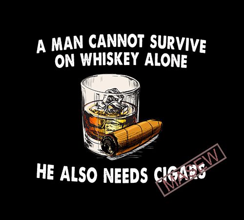 A man cannot survive on whiskey alone he also need cigars, whiskey svg, cigars svg, funny quote, eps svg png dxf digital download vector t-shirt A man cannot survive on whiskey alone he also need cigars, whiskey svg, cigars svg, funny quote, eps svg png dxf digital download vector t-shirt