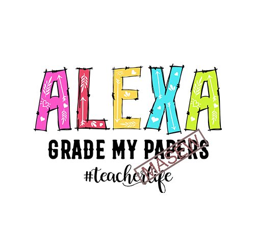 Alexa grade my papers teacher, teacher svg, teacher life, school, eps svg png dxf digital download t shirt design for sale