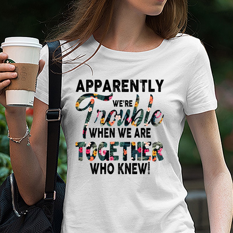 Apparently We’re Trouble When We Are Together Who Knew mix Flower Tropical, Best Friend Gifts, Best Friend Svg, Funny Friend Svg, Birthday Gifts holiday, couple