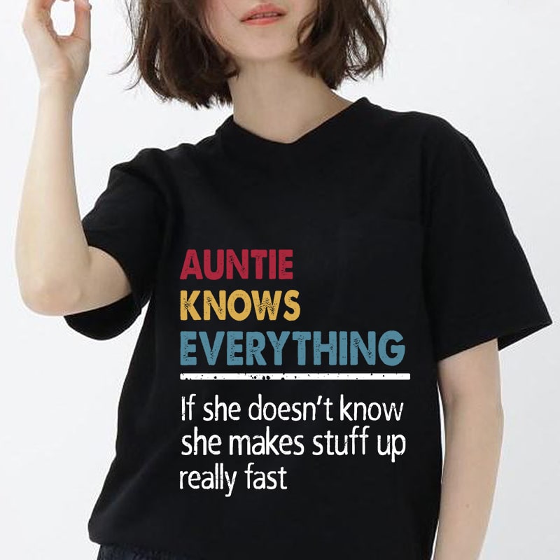 auntie Knows everything if she doesn’t know she make stuff up really fast, Funny, Family EPS SVG PNG DXF digital download vector t-shirt design template