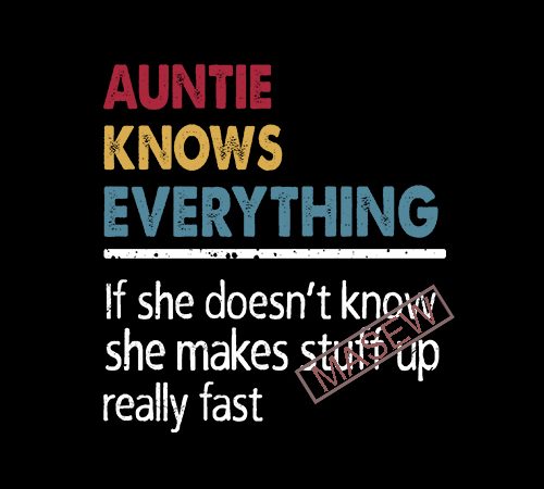 Auntie knows everything if she doesn’t know she make stuff up really fast, funny, family eps svg png dxf digital download vector t-shirt design template