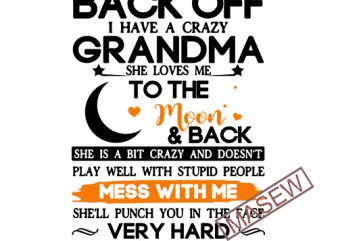 Back Off i Have A Crazy Grandma She Loves Me To The Moon And Back She Is A Bit Crazy and Doesn’t Play Well With