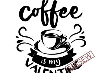 Coffee Is My Valentine SVG, Valentine’s Day Cut File, Love Design, Women’s Food Quote, Funny Heart Saying, dxf eps png, Silhouette or Cricut