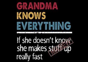 grandma Knows everything if she doesn’t know she make stuff up really fast, funny, family, SVG PNG DXF EPS digital download t shirt design to