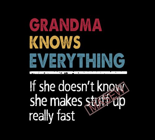 Grandma knows everything if she doesn’t know she make stuff up really fast, funny, family, svg png dxf eps digital download t shirt design to