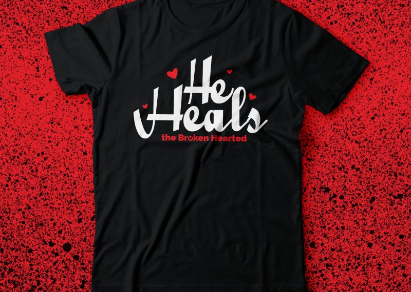 He heals the broken heart | bible tshirt design tshirt designs for merch by amazon