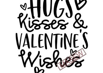 Hugs, Kisses and Valentine’s Wishes svg, valentines svg, Valentine’s Day svg, eps, dxf, png, mom valentine’s design, kid valentine svg EPS SVG PNG DXF digital