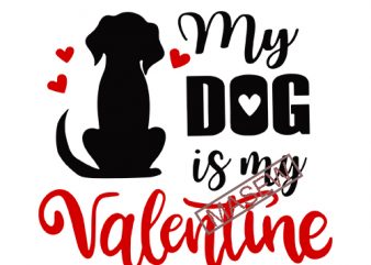 My Dog Is My Valentine – Valentine’s Day – Dog lover – Love Heart EPS SVG PNG DXF Instant Digital Download t shirt design to buy