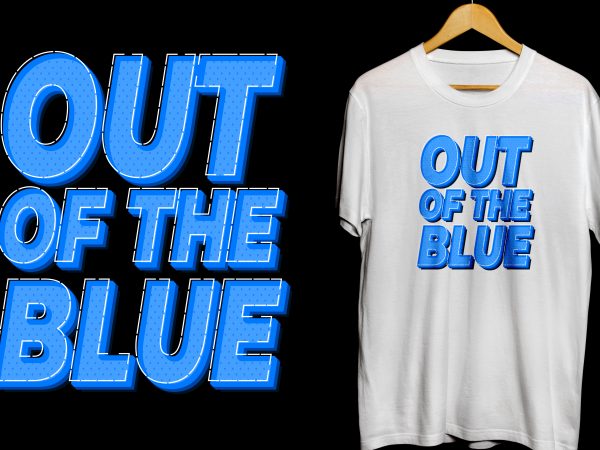 Out of the blue tshirt design Out of the blue tshirt design