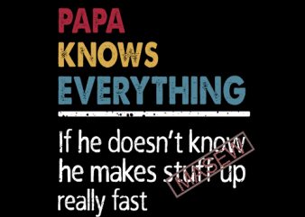 Papa Knows Everything If He doesn’t know, he makes stuff up really fast SVG PNG EPS DXf digital download buy t shirt design