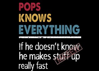 Pops Knows Everything If He Doesn’t Know He Make Stuff Up Really Fast, Family EPS SVG PNG digital download vector t-shirt design template