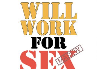 Will Work For Sex, Funny quote, EPS SVG PNG DXF Digital download t shirt design for sale