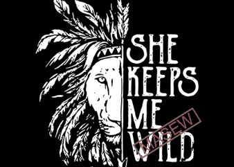 She Keeps Me Wild, Lion, Hippie svg, boho svg, boho style EPS SVG PNG DXF digital download tshirt design vector