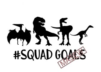 Squad Goals, Dinosaur, T rex, funny quote, jurassic world DXF EPS SVG PNG digital download t shirt design png