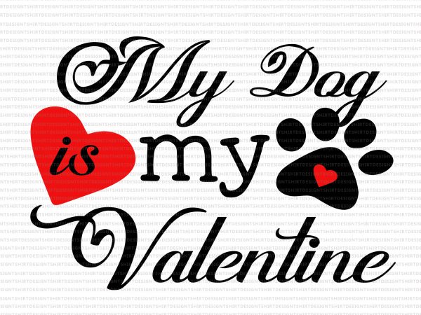 My dog is my valentine svg, funny valentine’s day svg,my dog is my valentine png, dog svg,dog valentine svg, valentine day, valentine dog svg, my t shirt designs for sale