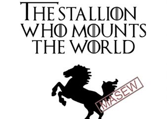 Game of Thrones, Dothraki Onesie, The Stallion Who Mounts the World SVG EPS PNG DXF digital download t shirt design to buy