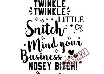 Twinkle Twinkle little Snitch Mind Your Business Nosey Bitch SVG PNG EPS DXf digital download vector t shirt design for download