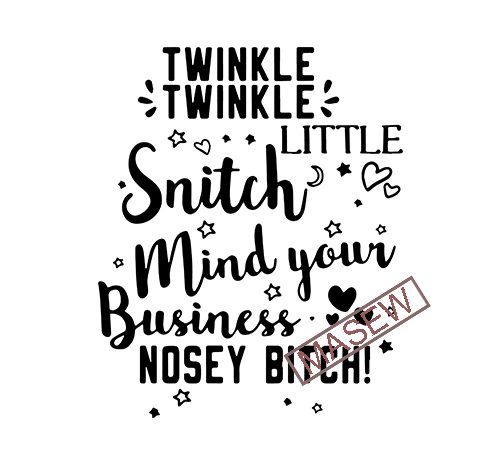 Twinkle twinkle little snitch mind your business nosey bitch svg png eps dxf digital download vector t shirt design for download