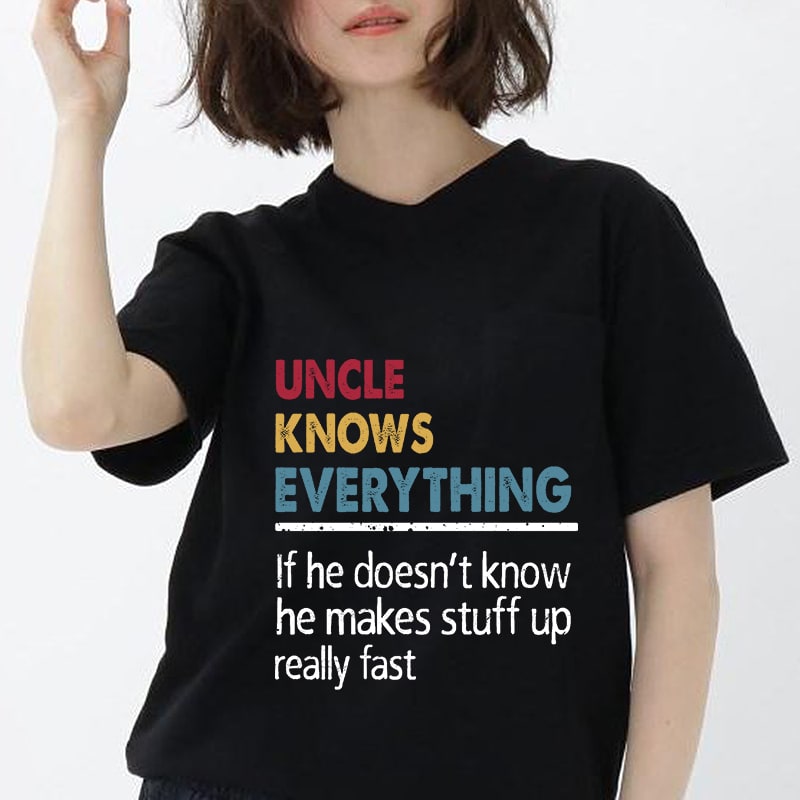 Uncle Knows Everything If He Doesn’t Know He Makes Stuff Up Really Fast, Funny Gift For Men Uncle – Father’s Day EPS SVG PNG DXF