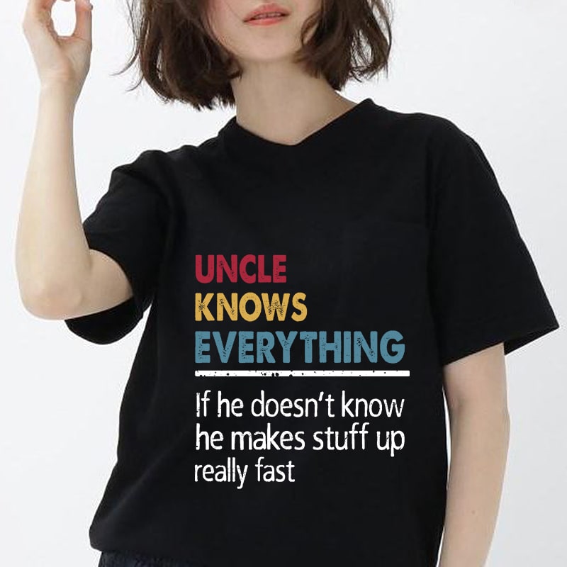 Download Uncle Knows Everything If He Doesn T Know He Makes Stuff Up Really Fast Funny Gift For Men Uncle Father S Day Eps Svg Png Dxf Digital Download Vector T Shirt Design For