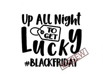 Up All Night To Get Lucky, Black Friday, Sale, Shopping, EPS SVG DXF PNG digital download vector t-shirt design template