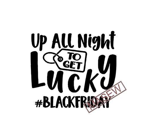 Up all night to get lucky, black friday, sale, shopping, eps svg dxf png digital download vector t-shirt design template