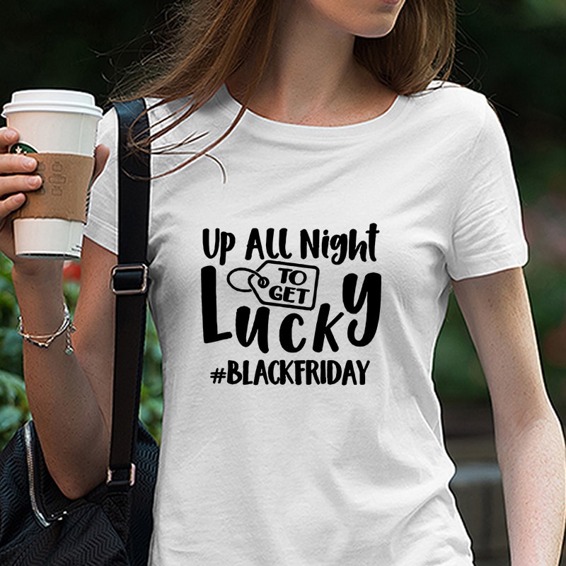 Up All Night To Get Lucky, Black Friday, Sale, Shopping, EPS SVG DXF PNG digital download t shirt design graphic