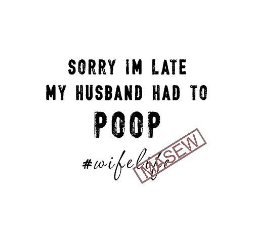 Sorry i’m late my husband had to poop #wifelife svg, funny mom svg, my husband had to, funny poop svg, funny wife svg eps svg t shirt template vector