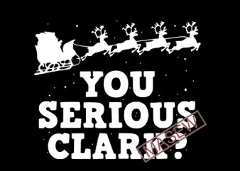 You Serious Clark, Santa Claus, Christmas, EPS SVG PNG DXF digital download commercial use t-shirt design