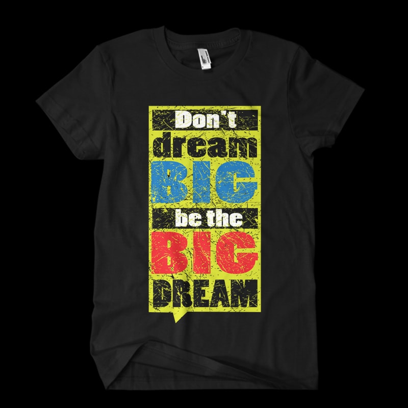 Don’t dream Big. Be the Big Dream print ready t shirt design