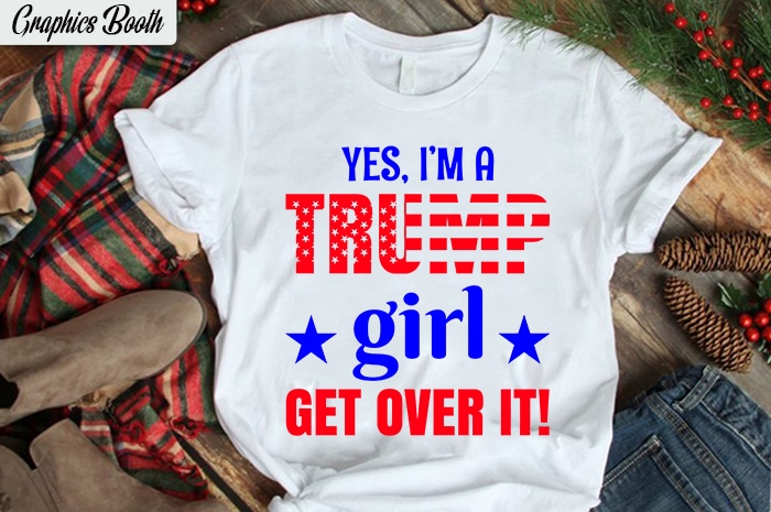 Yes I'm Trump Girl get over it!, buy t shirt design artwork,  t shirt design to buy, vector T-shirt Design, American election 2020.