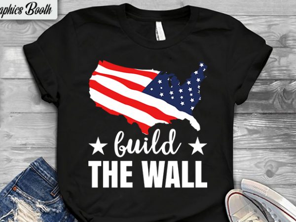 Build the wall print ready t shirt design, buy t shirt design artwork, t shirt design to buy, vector t-shirt design, american election 2020.