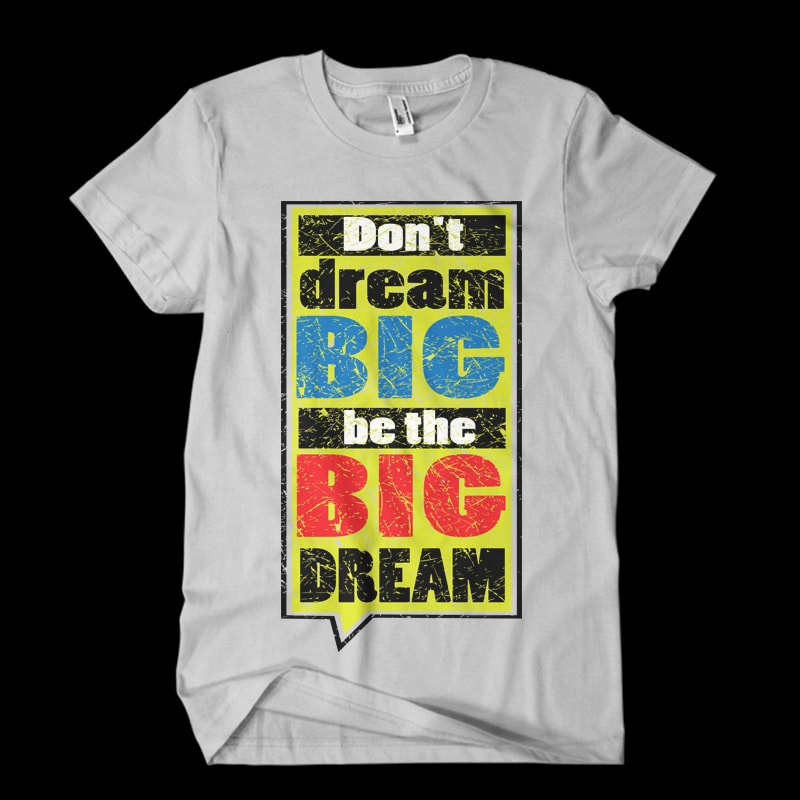 Don’t dream Big. Be the Big Dream print ready t shirt design