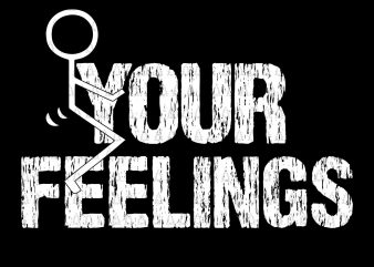 Fuck your feelings svg,Fuck your feelings png,Fuck your feelings, your feellings svg,your feelling png,Fuck your feelings graphic t-shirt design