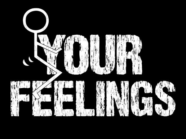 Fuck the feelings!