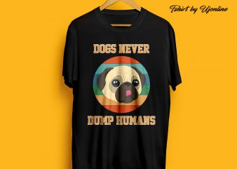 DOGS NEVER DUMP HUMANS commercial use t-shirt design ( PUG )