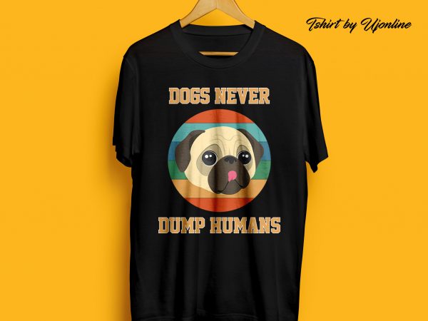 Dogs never dump humans commercial use t-shirt design ( pug )