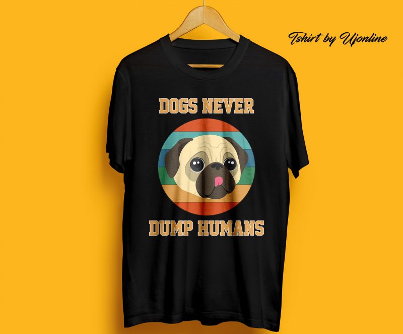 DOGS NEVER DUMP HUMANS commercial use t-shirt design ( PUG )