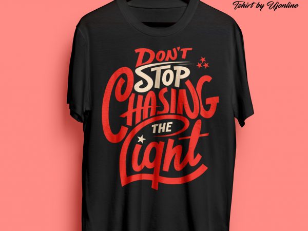 Don’t stop chasing the light typography print ready t shirt design