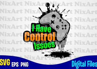 I have control issues, Gamer, Game, Gamepad, Gamer svg, Funny Gamer design svg eps, png files for cutting machines and print t shirt designs for sale t-shirt design png