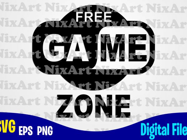 Free game zone, gamer, game, gamepad, gamer svg, funny gamer design svg eps, png files for cutting machines and print t shirt designs for sale