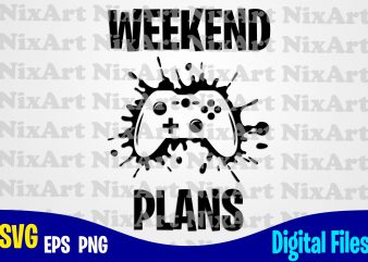 Weekend Plans, Gamer, Game, Gamepad, Gamer svg, Funny Gamer design svg eps, png files for cutting machines and print t shirt designs for sale t-shirt